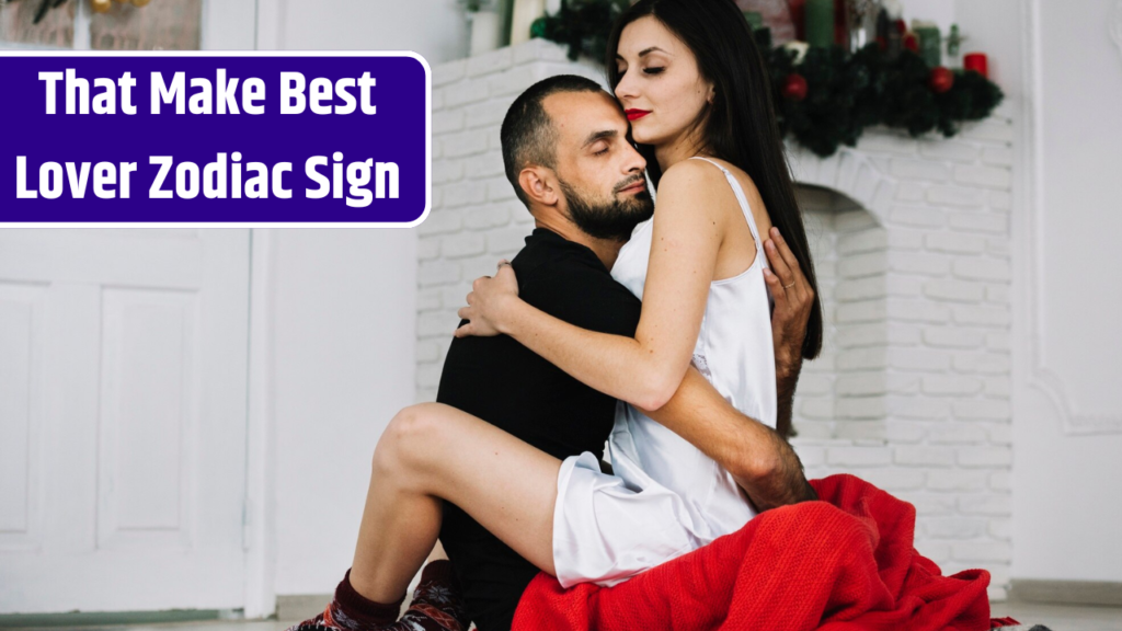 5 Zodiac Signs Thats Make Best Lover